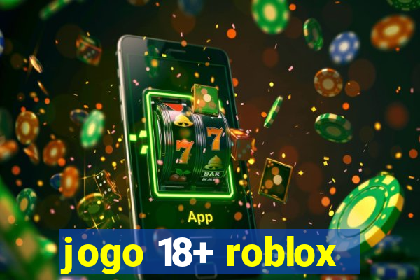 jogo 18+ roblox